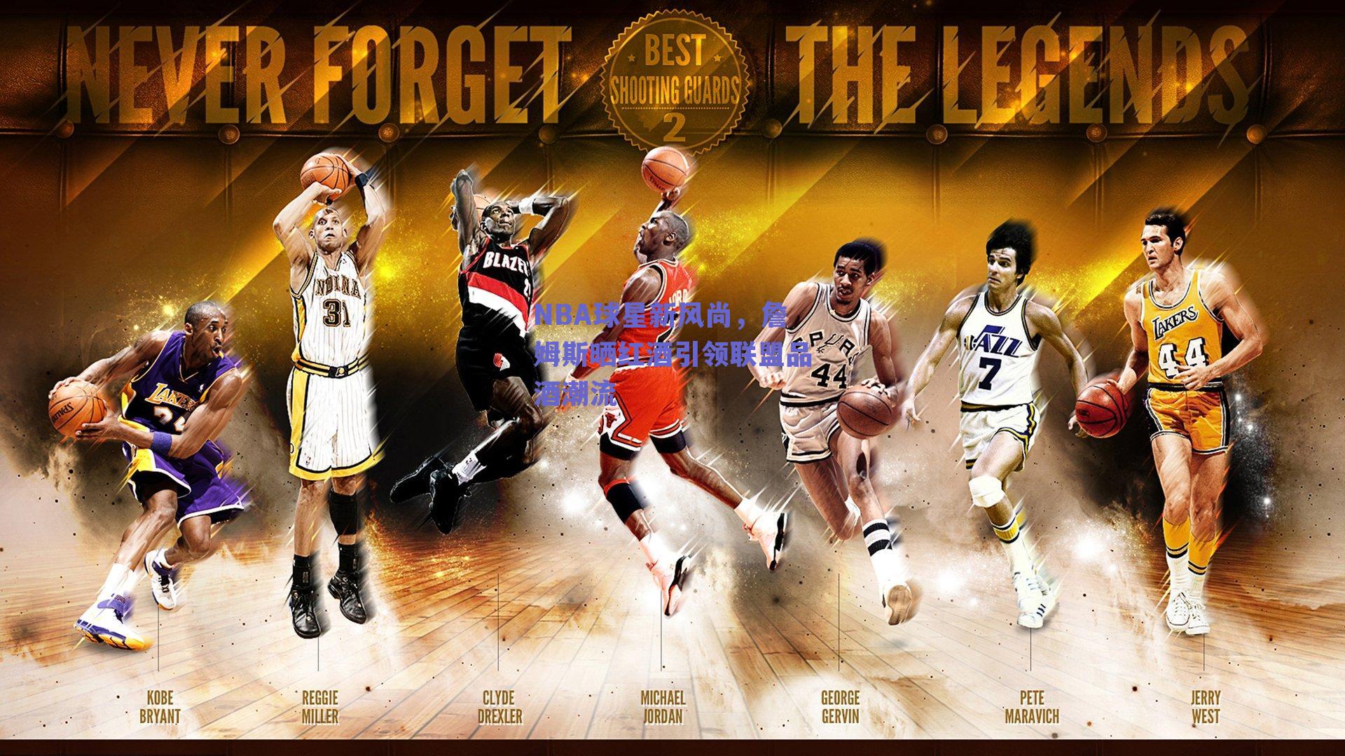 NBA球星新风尚,詹姆斯晒红酒引领联盟品酒潮流