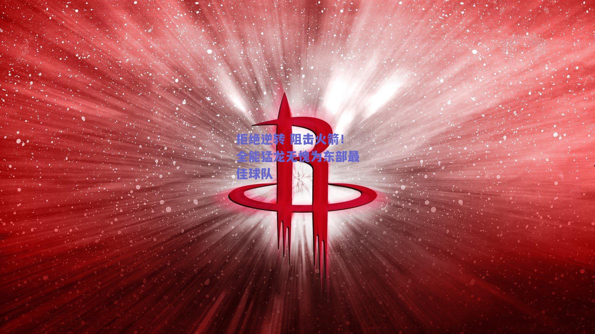 拒绝逆转 阻击火箭!全能猛龙无愧为东部最佳球队