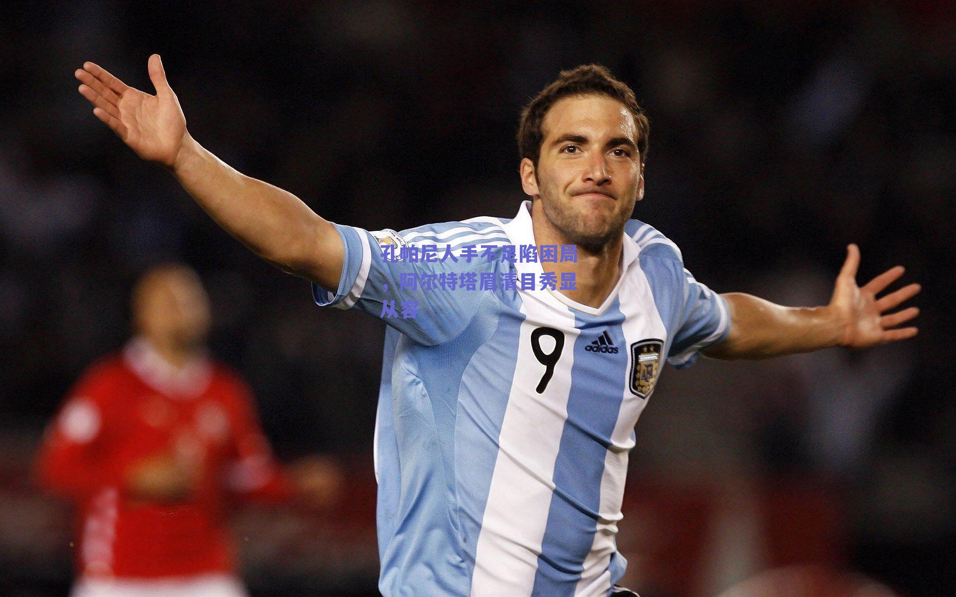 孔帕尼人手不足陷困局，阿尔特塔眉清目秀显从容