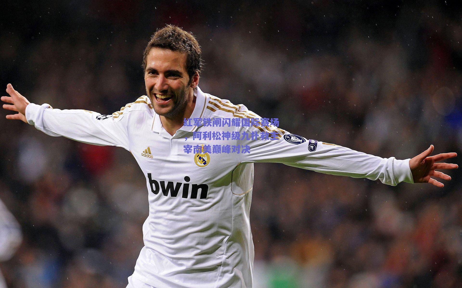 红军铁闸闪耀国际赛场，阿利松神级九扑救主宰南美巅峰对决