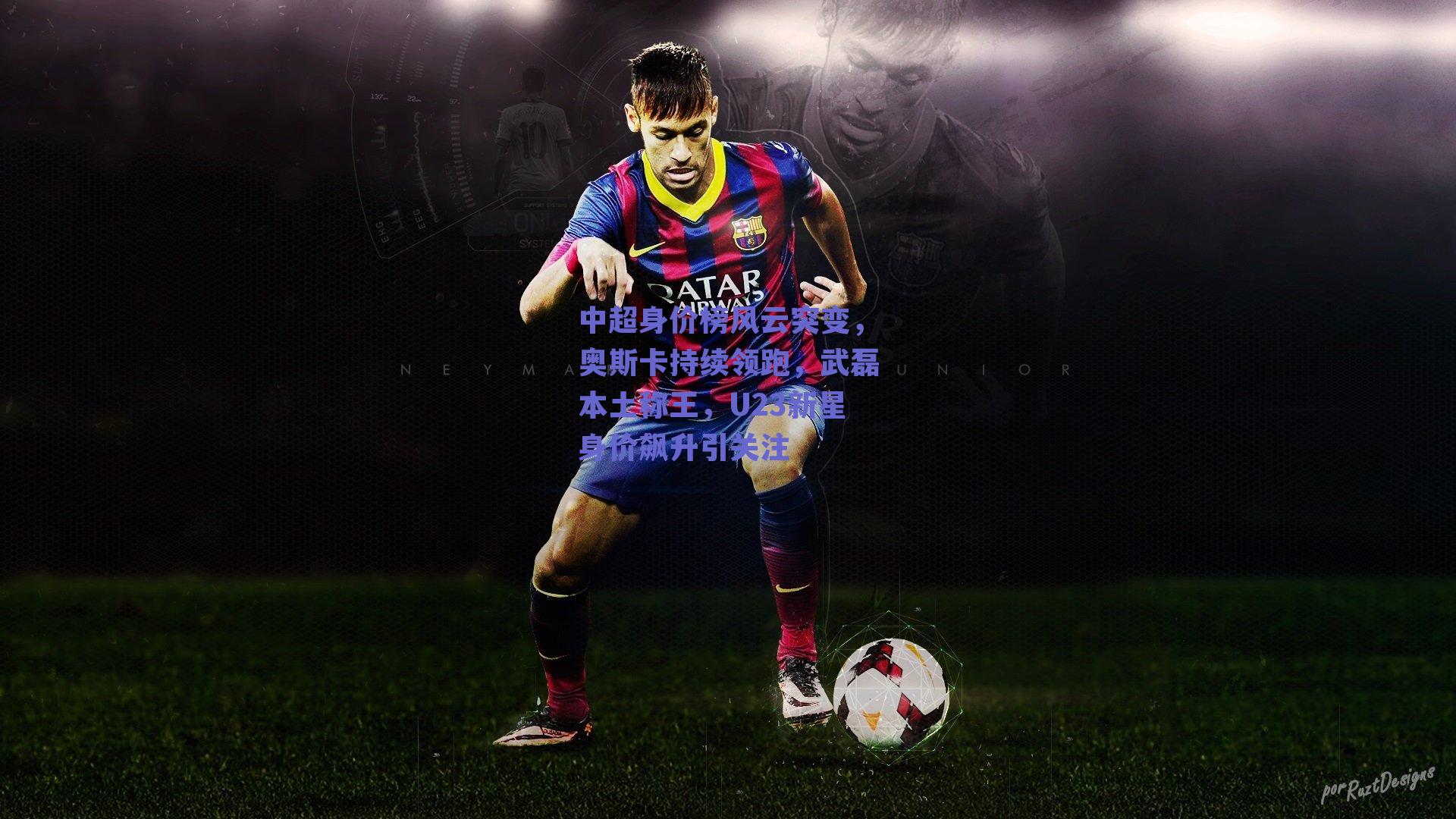 中超身价榜风云突变,奥斯卡持续领跑,武磊本土称王,U23新星身价飙升引关注