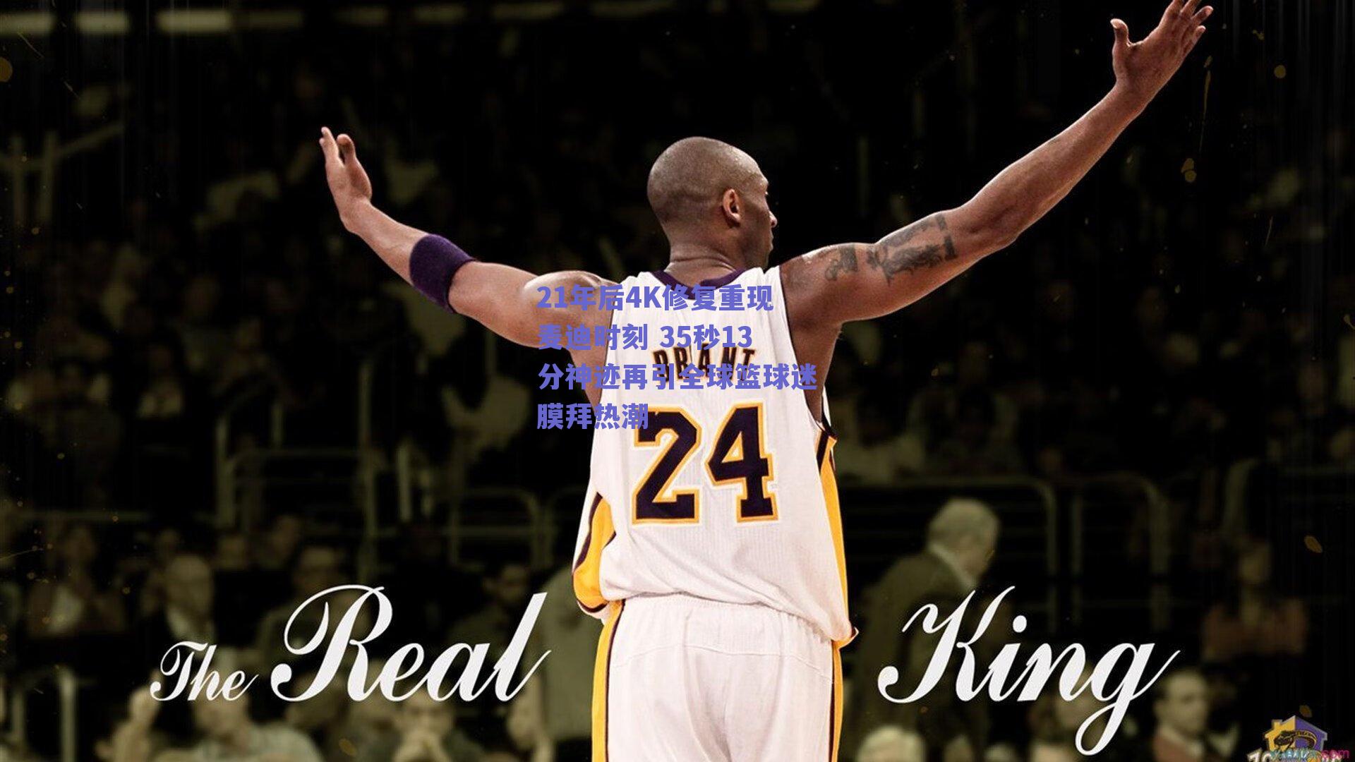 21年后4K修复重现麦迪时刻 35秒13分神迹再引全球篮球迷膜拜热潮