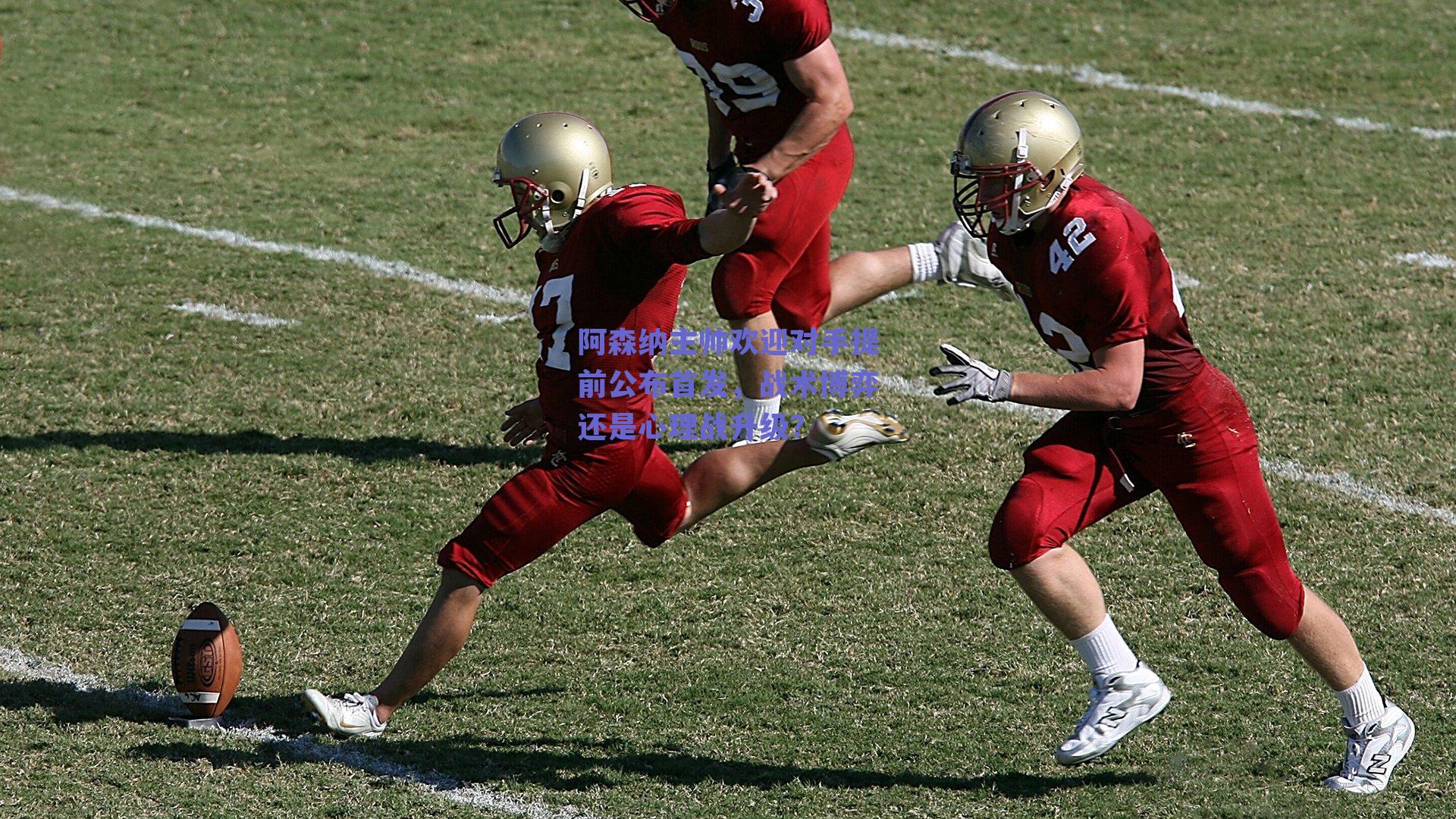 阿森纳主帅欢迎对手提前公布首发，战术博弈还是心理战升级？