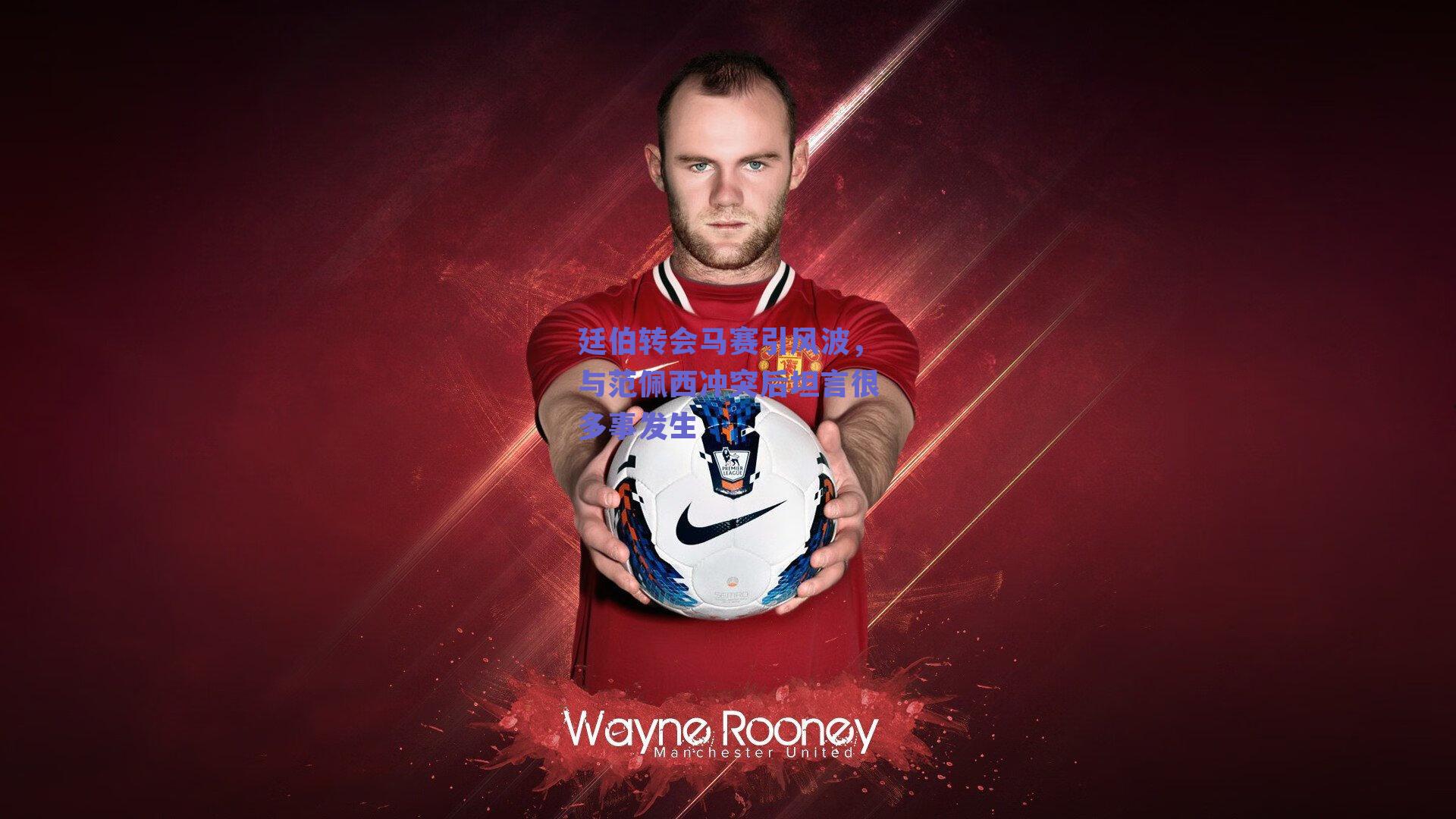 廷伯转会马赛引风波，与范佩西冲突后坦言很多事发生